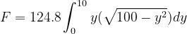 \dpi{120} F=124.8\int_{0}^{10}y (\sqrt{100-y^{2}})dy